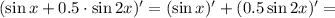 (\sin x+0.5\cdot \sin 2x)'=(\sin x)'+(0.5\sin 2x)'=