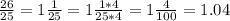 \frac{26}{25} =1 \frac{1}{25}=1 \frac{1*4}{25*4} =1 \frac{4}{100}=1.04