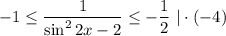 -1 \leq \dfrac{1}{\sin^22x-2} \leq - \dfrac{1}{2} \,\, |\cdot(-4)