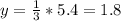 y= \frac{1}{3}*5.4 = 1.8