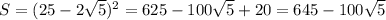 S=(25-2 \sqrt{5} )^2=625-100 \sqrt{5} +20=645-100\sqrt{5}