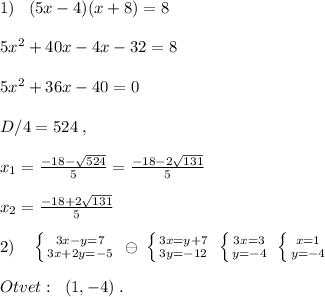 1)\; \; \; (5x-4)(x+8)=8\\\\5x^2+40x-4x-32=8\\\\5x^2+36x-40=0\\\\D/4=524\; ,\\\\x_1=\frac{-18-\sqrt{524}}{5}=\frac{-18-2\sqrt{131}}{5}\\\\x_2=\frac{-18+2\sqrt{131}}{5}\\\\2)\quad \left \{ {{3x-y=7} \atop {3x+2y=-5}} \right. \; \ominus \; \left \{ {{3x=y+7} \atop {3y=-12}} \right. \; \left \{ {{3x=3} \atop {y=-4}} \right. \; \left \{ {{x=1} \atop {y=-4}} \right. \\\\Otvet:\; \; (1,-4)\; .