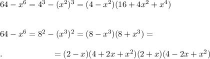 64-x^6=4^3-(x^2)^3=(4-x^2)(16+4x^2+x^4)\\\\\\64-x^6=8^2-(x^3)^2=(8-x^3)(8+x^3)=\\\\.\qquad \qquad \qquad =(2-x)(4+2x+x^2)(2+x)(4-2x+x^2)