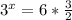 3^x =6* \frac{3}{2}