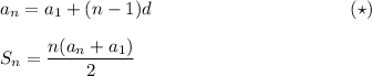 a_n=a_1+(n-1)d\,\,\,\,\,\,\,\,\,\,\,\,\,\,\,\,\,\,\,\,\,\,\,\,\,\,\,\,\,\,\,\,\,\,\,\,\,\,\,\,\,\,\,\,\,\,\,\,\,\,\,\,\,\,\,\,\,\,\,\,\,\,\,\,\,(\star)\\ \\ S_n= \dfrac{n(a_n+a_1)}{2}