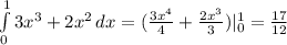 \int\limits^1_0 {3x^3+2x^2} \, dx =( \frac{3x^4}{4} + \frac{2x^3}{3}) |^{1}_0= \frac{17}{12}