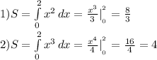 1)S= \int\limits^2_0 {x^2} \, dx =\frac{x^3}{3}|^{^{2}}_{_{_{0}}}=\frac{8}{3}&#10;\\2)S= \int\limits^2_0 {x^3} \, dx =\frac{x^4}{4}|^{^{2}}_{_{_{0}}}=\frac{16}{4}=4