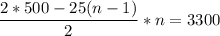 \displaystyle \frac{2*500-25(n-1)}{2}*n=3300