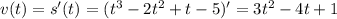 v(t)=s'(t)=(t^3-2t^2+t-5)'=3t^2-4t+1