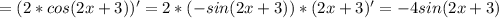 =(2*cos(2x+3))'=2*(-sin(2x+3))*(2x+3)'=-4sin(2x+3)