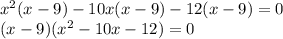 x^2(x-9)-10x(x-9)-12(x-9)=0\\ (x-9)(x^2-10x-12)=0