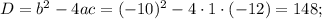 D=b^2-4ac=(-10)^2-4\cdot1\cdot(-12)=148;