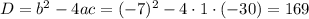 D=b^2-4ac= (-7)^2-4\cdot1\cdot (-30)=169