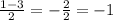 \frac{1-3}{2} = - \frac{2}{2} = -1