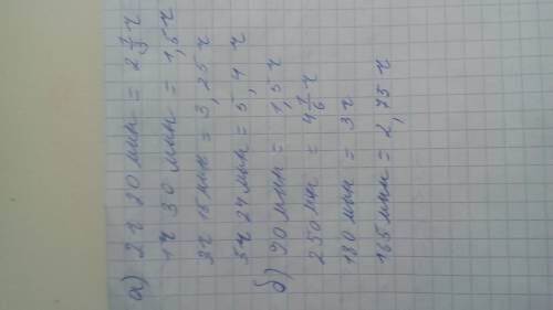 Выразите в часах: а)2ч 20 мин 1 ч 30 мин 3 ч 15 мин 5 ч 24 мин б)90 мин, 250мин, 180 мин 165 мин реш