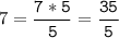 7=\tt\displaystyle\frac{7*5}{5}=\frac{35}{5}\\\\