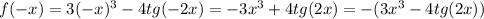 f(-x)=3(-x)^3-4tg(-2x)=-3x^3+4tg(2x)=-(3x^3-4tg(2x))