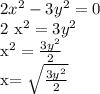 2 x^{2} - 3y^{2} =0 &#10;&#10;2 x^{2} =3 y^{2} &#10;&#10; x^{2} = \frac{3 y^{2} }{2} &#10;&#10;x= \sqrt{ \frac{3 y^{2} }{2} }