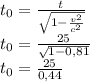 t_0= \frac{t}{ \sqrt{1- \frac{v^2}{c^2} } } \\ t_0= \frac{25}{ \sqrt{1-0,81} } \\ t_0= \frac{25}{0,44} \\