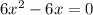 6x^2-6x=0