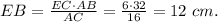 EB = \frac{EC \cdot AB}{AC} = \frac{6 \cdot 32}{16} = 12 \ cm.