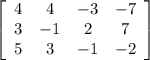 \left[\begin{array}{cccc}4&4&-3&-7\\3&-1&2&7\\5&3&-1&-2\\\end{array}\right]