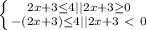 \left \{ {{2x+3 \leq 4||2x+3 \geq 0} \atop {-(2x+3) \leq 4|| 2x+3\ \textless \ 0}} \right.