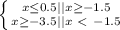 \left \{ {{x \leq 0.5||x \geq -1.5} \atop { x \geq -3.5||x\ \textless \ -1.5}} \right.