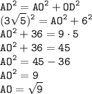 \displaystyle \tt AD^2=AO^2+OD^2\\\displaystyle \tt (3\sqrt{5})^2=AO^2+6^2\\\displaystyle \tt AO^2+36=9\cdot5\\\displaystyle \tt AO^2+36=45\\\displaystyle \tt AO^2=45-36\\\displaystyle \tt AO^2=9\\\displaystyle \tt AO=\sqrt{9}