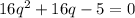 16q^2 + 16q - 5 = 0&#10;