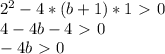 2^{2} - 4 * ( b + 1)*1 \ \textgreater \ 0 \\ 4-4b-4\ \textgreater \ 0 \\ -4b\ \textgreater \ 0 \\