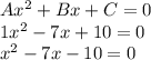 Ax^2+Bx+C=0 \\ 1x^2-7x+10=0 \\ x^2-7x-10=0