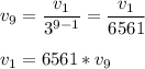 \displaystyle v_{9}= \frac{v_{1}}{3^{9-1}}= \frac{v_{1}}{6561} \\ \\ v_{1}=6561*v_{9}