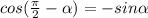 cos( \frac{ \pi }{2} - \alpha )=-sin \alpha