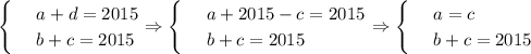 \begin{cases}&#10; & \text{ } a+d=2015 \\ &#10; & \text{ } b+c=2015&#10;\end{cases}\Rightarrow\begin{cases}&#10; & \text{ } a+2015-c=2015 \\ &#10; & \text{ } b+c=2015 &#10;\end{cases}\Rightarrow\begin{cases}&#10; & \text{ } a=c \\ &#10; & \text{ } b+c=2015 &#10;\end{cases}