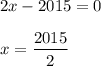 2x-2015=0\\ \\ x= \dfrac{2015}{2}