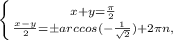 \left \{ {{x+y= \frac{ \pi }{2} } \atop { \frac{x-y}{2}=бarccos(- \frac{1}{ \sqrt{2}} )+2 \pi n, }} \right.