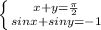 \left \{ {{x+y= \frac{ \pi }{2} } \atop {sinx+siny=-1}} \right.