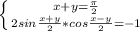 \left \{ {{x+y= \frac{ \pi }{2} } \atop {2sin \frac{x+y}{2}*cos \frac{x-y}{2}=-1}} \right.