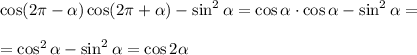 \cos(2 \pi - \alpha )\cos(2 \pi + \alpha )-\sin^2 \alpha =\cos \alpha \cdot \cos \alpha -\sin^2 \alpha =\\ \\ =\cos^2 \alpha -\sin^2 \alpha =\cos2 \alpha