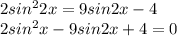 2sin^22x = 9sin2x - 4 \\ 2sin^2x - 9sin2x + 4 = 0