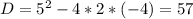 D=5^2-4*2*(-4)=57