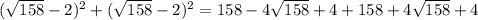 (\sqrt{158} - 2)^2 + (\sqrt{158} - 2)^2 = 158 - 4 \sqrt{158} + 4 + 158 + 4 \sqrt{158} + 4