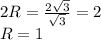 2R={2\sqrt3\over\sqrt3}=2\\R=1