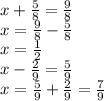 x+ \frac{5}{8} = \frac{9}{8} \\ &#10;x= \frac{9}{8}- \frac{5}{8} \\ &#10;x= \frac{1}{2} \\ &#10;x- \frac{2}{9}= \frac{5}{9} \\ &#10;x= \frac{5}{9}+ \frac{2}{9}= \frac{7}{9}