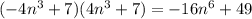 (-4n^3+7)(4n^3+7)=-16n^6+49