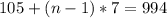 105+(n-1)*7=994