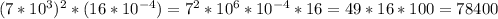 (7*10^3)^2*(16*10^{-4})=7^2*10^6*10^{-4}*16=49*16*100=78400