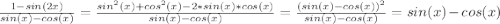 \frac{1-sin(2x)}{sin(x) - cos(x)} = \frac{sin^2(x) + cos^2(x) - 2 * sin(x)*cos(x)}{sin(x) - cos(x)} = \frac{(sin(x)-cos(x))^2}{sin(x) - cos(x)} = sin(x) - cos(x)