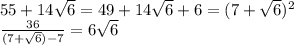 55+14\sqrt6=49+14\sqrt6+6=(7+\sqrt6)^2\\{36\over(7+\sqrt6)-7}=6\sqrt6